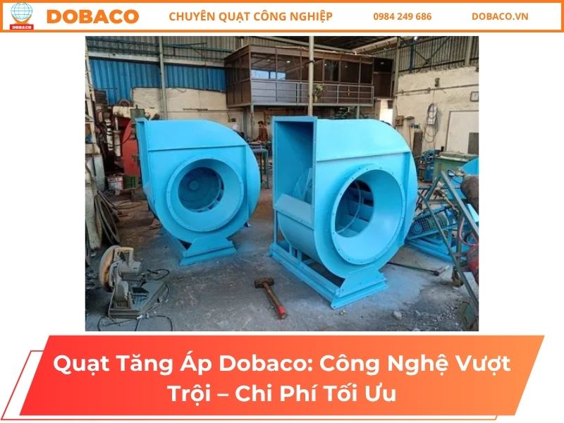 Quạt Tăng Áp Dobaco_ Công Nghệ Vượt Trội – Chi Phí Tối Ưu