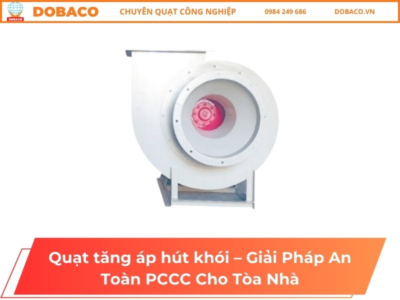 uạt tăng áp hút khói – Giải Pháp An Toàn PCCC Cho Tòa Nhà
