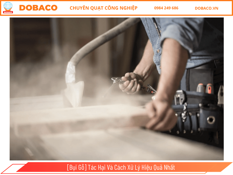 [Bụi Gỗ] Tác Hại Và Cách Xử Lý Hiệu Quả Nhất 