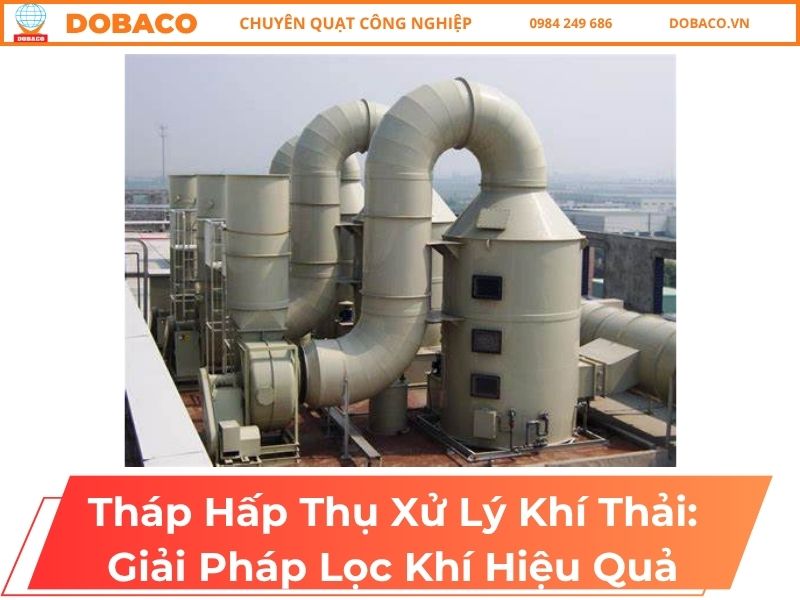Tháp Hấp Thụ Xử Lý Khí Thải: Giải Pháp Lọc Khí Hiệu Quả tháp hấp thụ xử lý khí thải