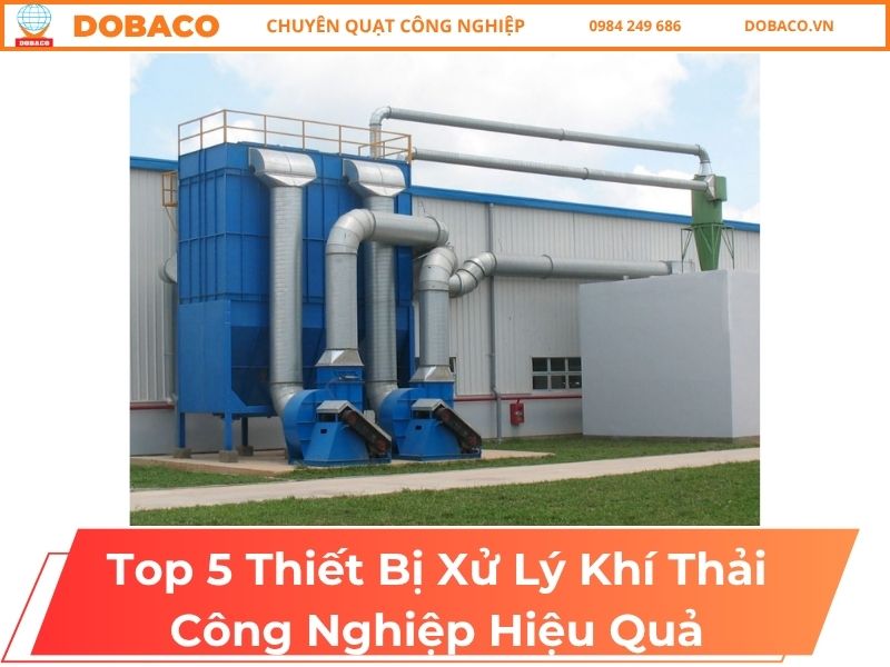 Top 5 Thiết Bị Xử Lý Khí Thải Công Nghiệp Hiệu Quả Top 5 Thiết Bị Xử Lý Khí Thải Công Nghiệp Hiệu Quả