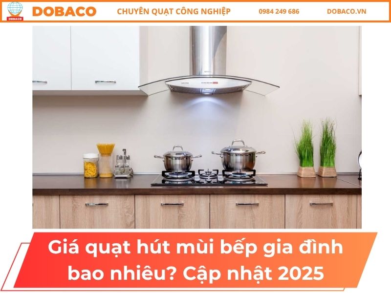 Giá quạt hút mùi bếp gia đình bao nhiêu_ Cập nhật 2025