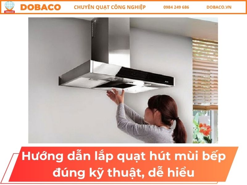 Hướng dẫn lắp quạt hút mùi bếp đúng kỹ thuật, dễ hiểu Hướng dẫn lắp quạt hút mùi bếp đúng kỹ thuật, dễ hiểu