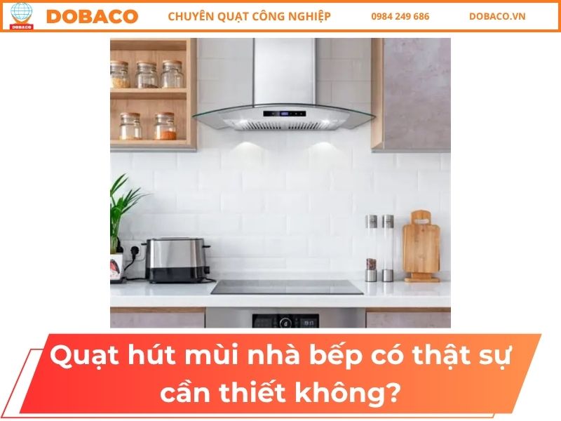 Quạt Hút Mùi Nhà Bếp Có Thật Sự Cần Thiết Không? Quạt Hút Mùi Nhà Bếp Có Thật Sự Cần Thiết Không?