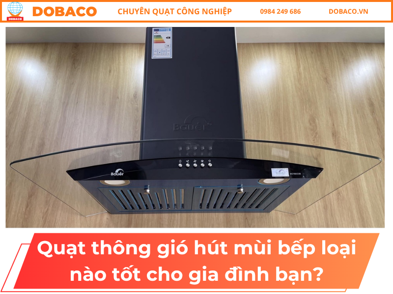Quạt Thông Gió Hút Mùi Bếp Loại Nào Tốt Cho Gia Đình Bạn?