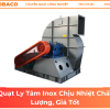 Quạt Ly Tâm Inox Chịu Nhiệt Quạt Ly Tâm Inox Chịu Nhiệt Chất Lượng, Giá Tốt