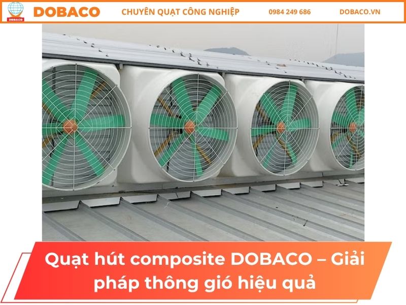 Quạt hút composite DOBACO – Giải pháp thông gió chống ăn mòn