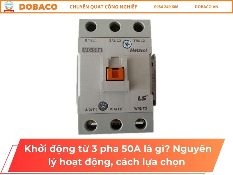 Khởi động từ 3 pha 50A là gì_ Nguyên lý hoạt động, cách lựa chọn