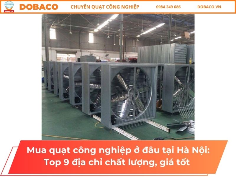 Mua quạt công nghiệp ở đâu tại Hà Nội: Top 9 địa chỉ chất lượng, uy tín