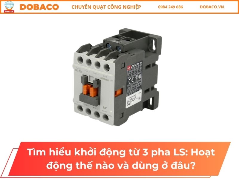 Tìm hiểu khởi động từ 3 pha LS: Hoạt động thế nào và dùng ở đâu? Tìm hiểu khởi động từ 3 pha LS_ Hoạt động thế nào và dùng ở đâu