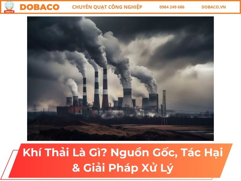Khí Thải Là Gì? Nguồn Gốc, Tác Hại & Giải Pháp Xử Lý Khí Thải Là Gì_ Nguồn Gốc, Tác Hại & Giải Pháp Xử Lý