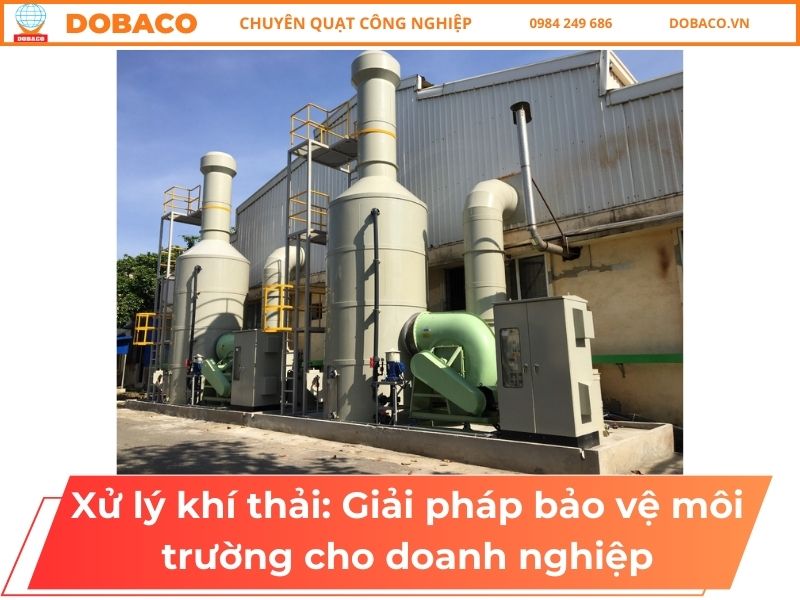 Xử lý khí thải: Giải pháp bảo vệ môi trường cho doanh nghiệp