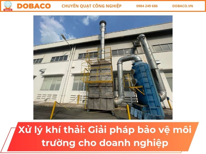 Xử lý khí thải: Giải pháp bảo vệ môi trường cho doanh nghiệp