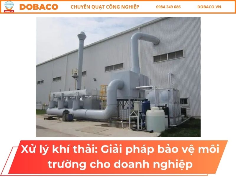 Xử lý khí thải: Giải pháp bảo vệ môi trường cho doanh nghiệp