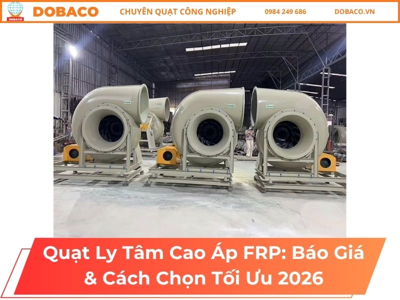 Quạt Ly Tâm Cao Áp FRP: Báo Giá & Cách Chọn Tối Ưu 2026 Quạt Ly Tâm Cao Áp FRP: Báo Giá & Cách Chọn Tối Ưu 2026
