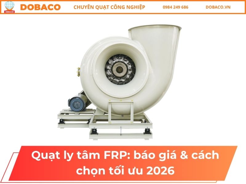Quạt ly tâm FRP: báo giá & cách chọn tối ưu 2026