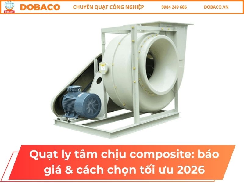 Quạt ly tâm chịu composite_ báo giá & cách chọn tối ưu 2026