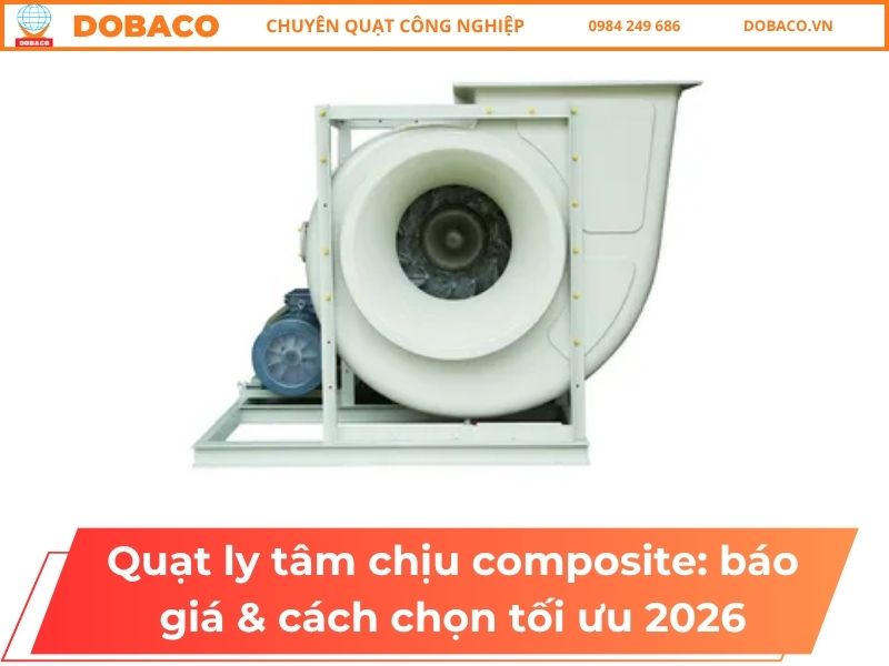 Quạt ly tâm chịu composite_ báo giá & cách chọn tối ưu 2026