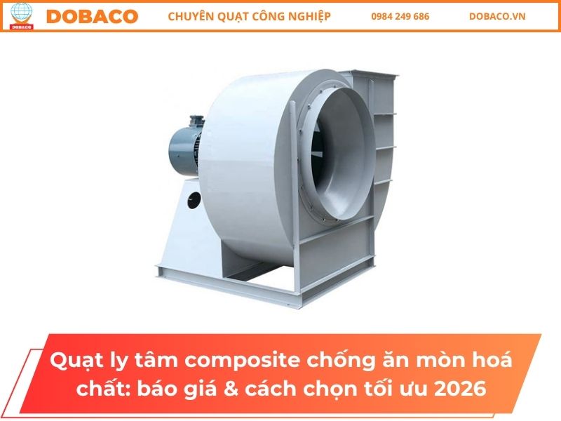 Quạt ly tâm composite chống ăn mòn hoá chất_ báo giá & cách chọn tối ưu 2026