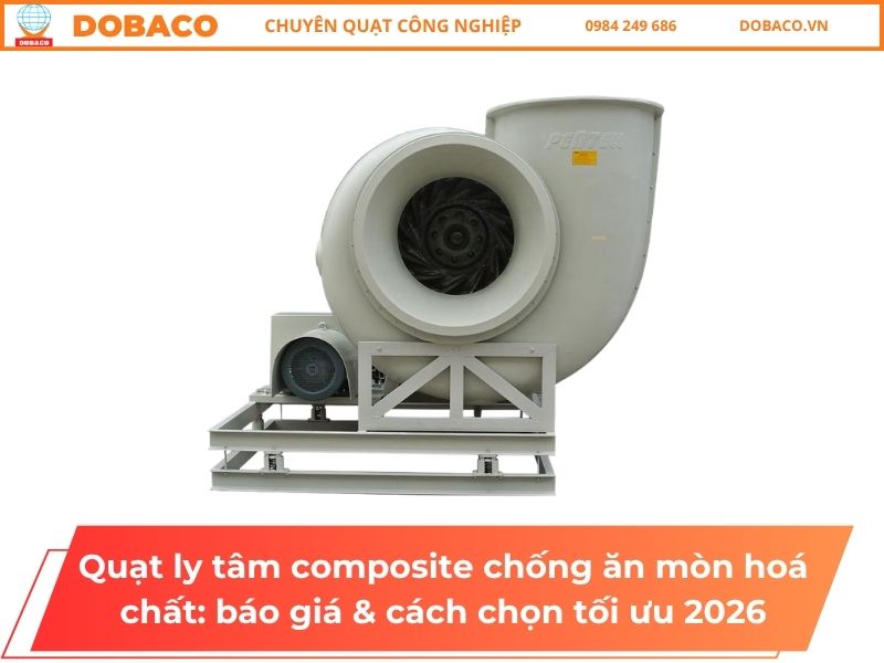 Quạt ly tâm composite chống ăn mòn hoá chất_ báo giá & cách chọn tối ưu 2026