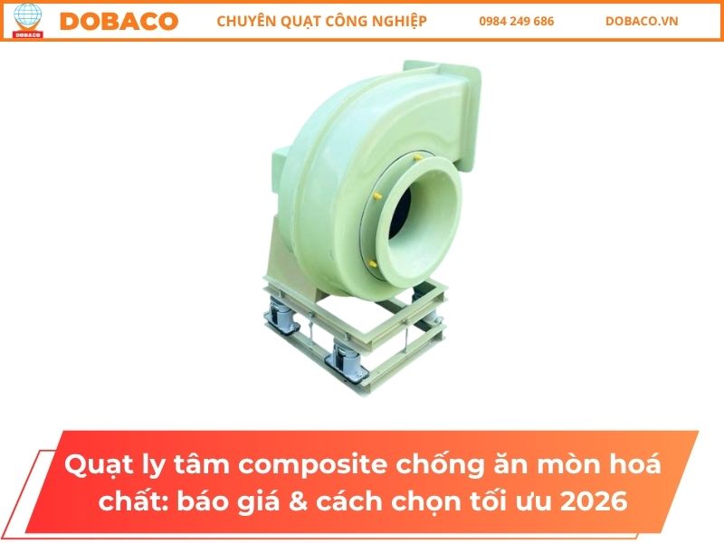 Quạt ly tâm composite chống ăn mòn hoá chất_ báo giá & cách chọn tối ưu 2026
