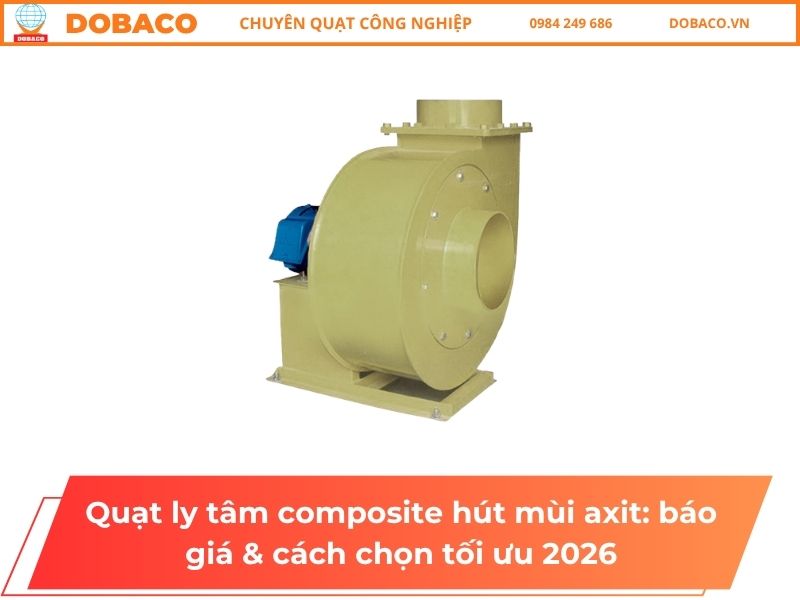 Quạt ly tâm composite hút mùi axit_ báo giá & cách chọn tối ưu 2026