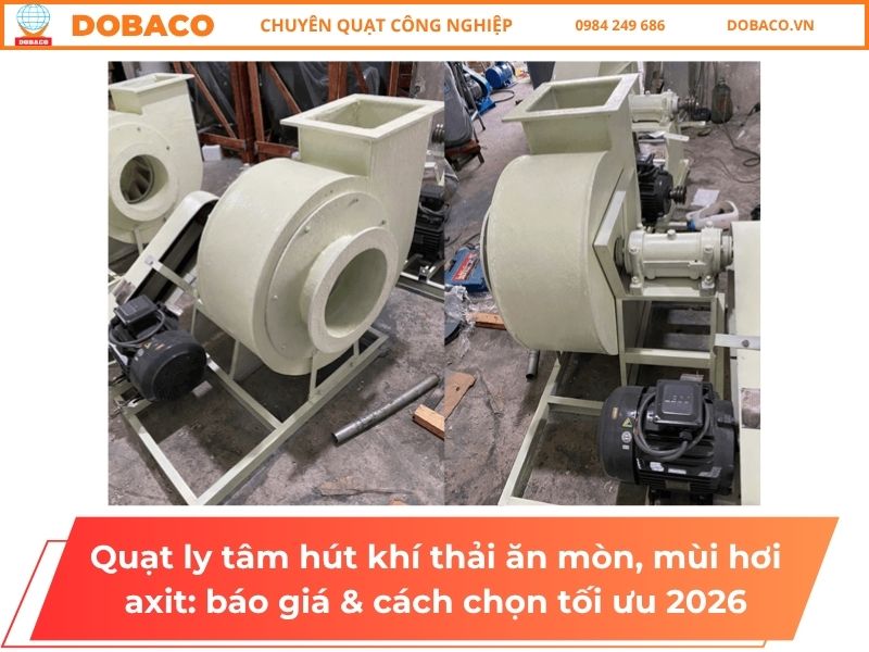 Quạt ly tâm hút khí thải ăn mòn, mùi hơi axit_ báo giá & cách chọn tối ưu 2026