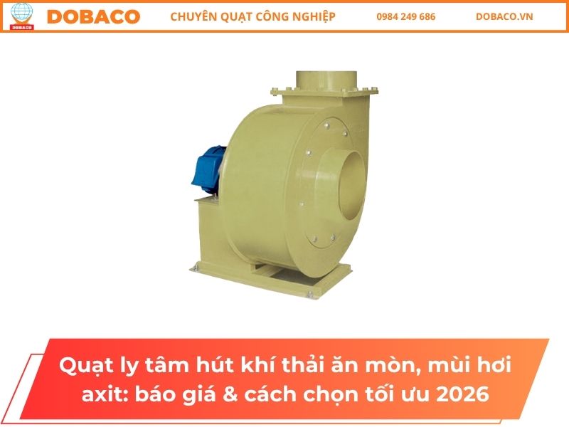 Quạt ly tâm hút khí thải ăn mòn, mùi hơi axit