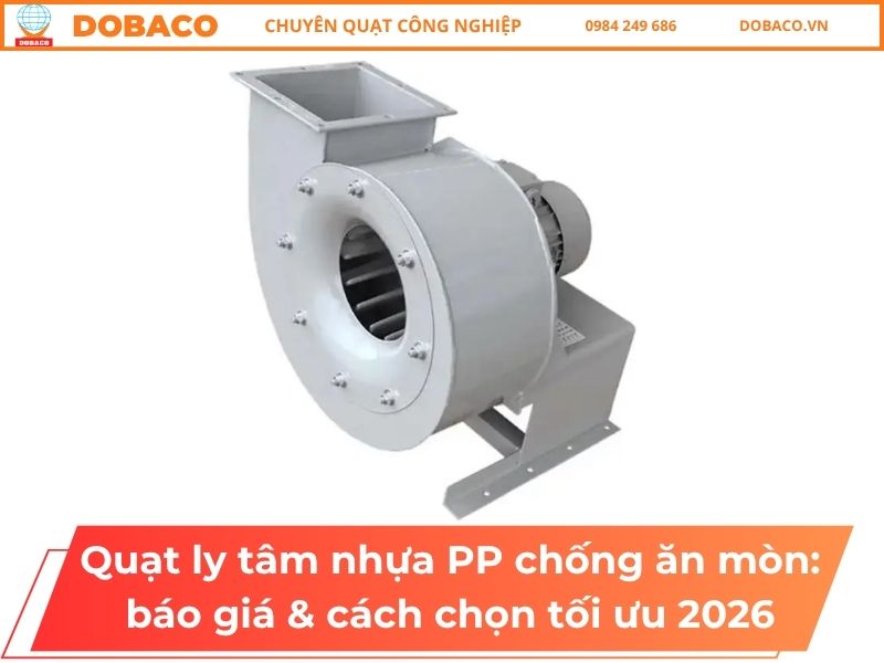 Quạt ly tâm nhựa PP chống ăn mòn: báo giá & cách chọn tối ưu 2026