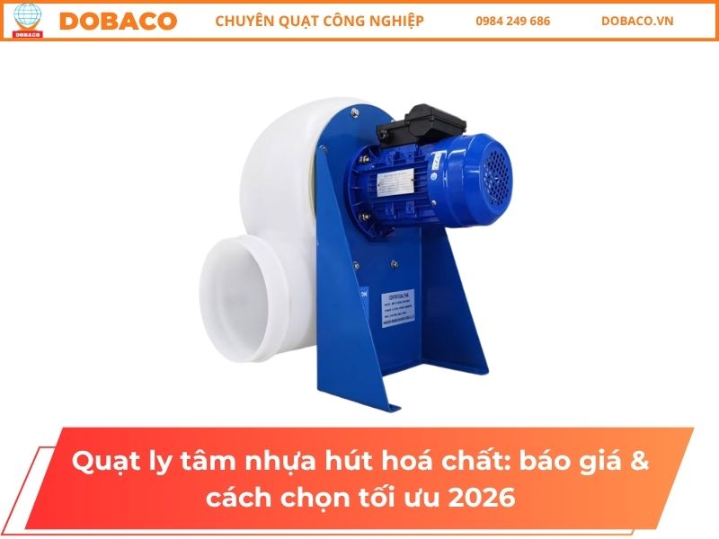 Quạt ly tâm nhựa hút hoá chất_ báo giá & cách chọn tối ưu 2026