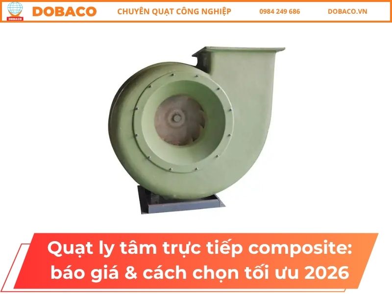 Quạt ly tâm trực tiếp composite_ báo giá & cách chọn tối ưu 2026