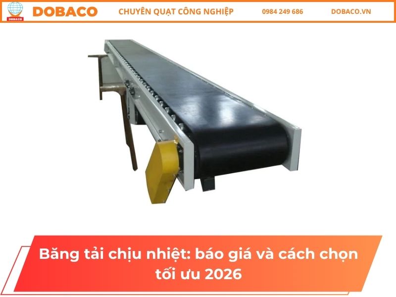 Băng tải chịu nhiệt: báo giá và cách chọn tối ưu 2026