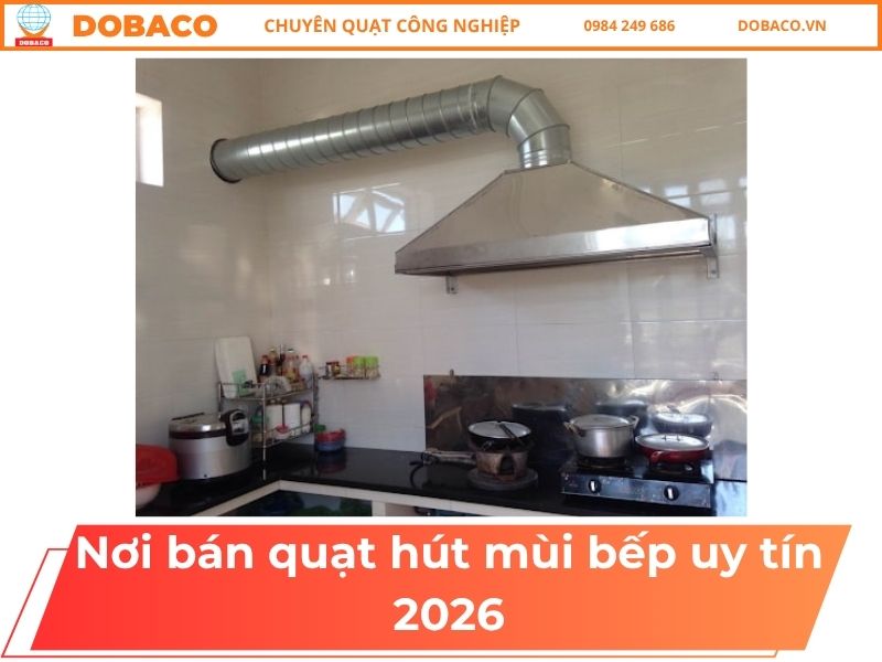 Nơi bán quạt hút mùi bếp uy tín 2026