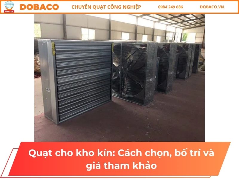 Quạt cho kho kín: Cách chọn, bố trí và giá tham khảo