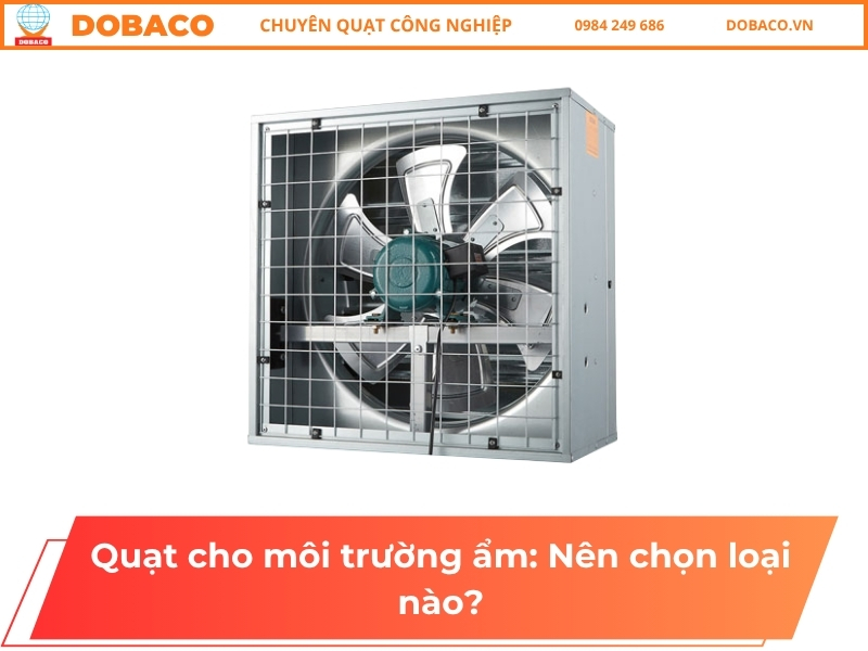 Quạt cho môi trường ẩm_ Nên chọn loại nào