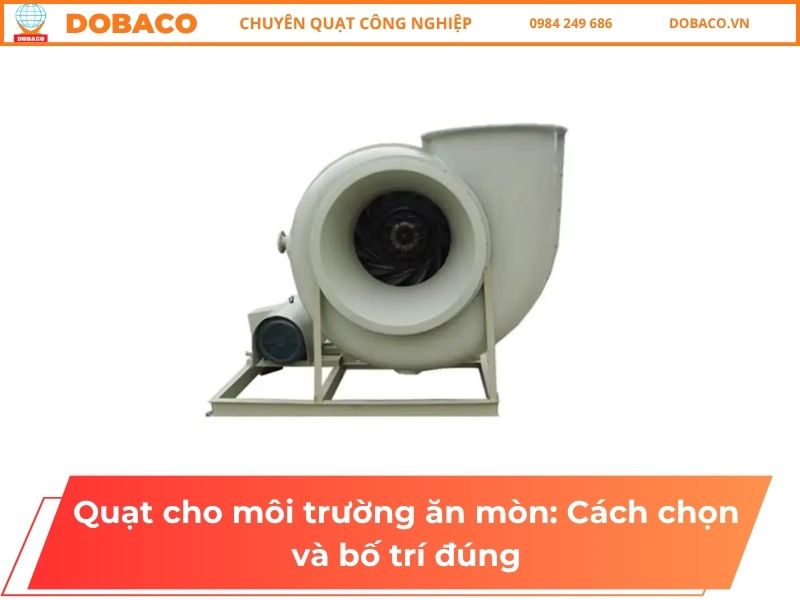 Quạt cho môi trường ăn mòn: Cách chọn và bố trí đúng Quạt cho môi trường ăn mòn: Cách chọn và bố trí đúng