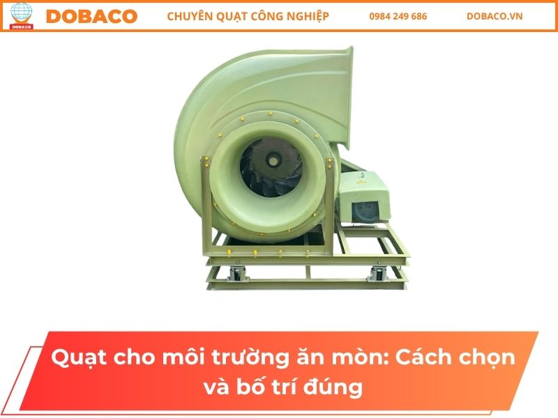 Quạt cho môi trường ăn mòn: Cách chọn và bố trí đúng Quạt cho môi trường ăn mòn: Cách chọn và bố trí đúng