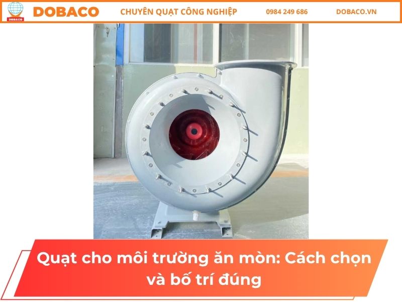 Quạt cho môi trường ăn mòn: Cách chọn và bố trí đúng Quạt cho môi trường ăn mòn: Cách chọn và bố trí đúng
