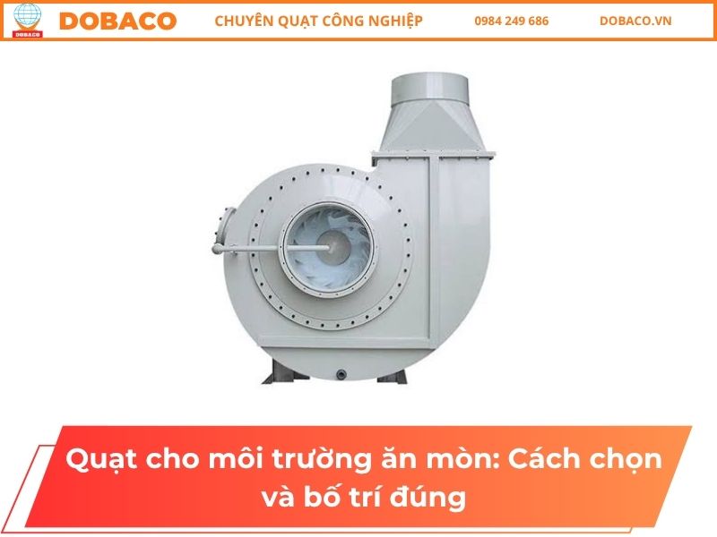 Quạt cho môi trường ăn mòn: Cách chọn và bố trí đúng