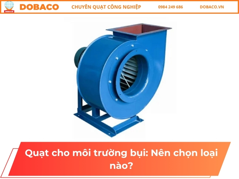 Quạt cho môi trường bụi: Nên chọn loại nào?
