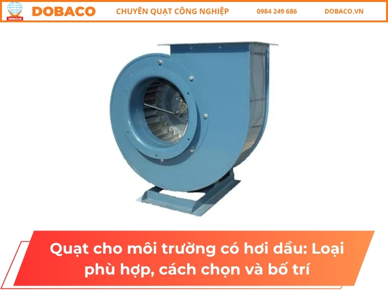 Quạt cho môi trường có hơi dầu: Loại phù hợp, cách chọn và bố trí