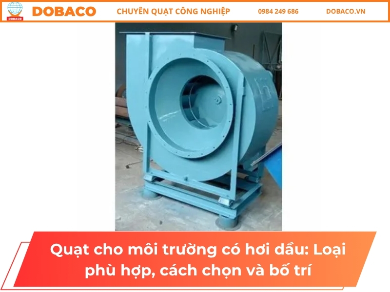 Quạt cho môi trường có hơi dầu: Loại phù hợp, cách chọn và bố trí