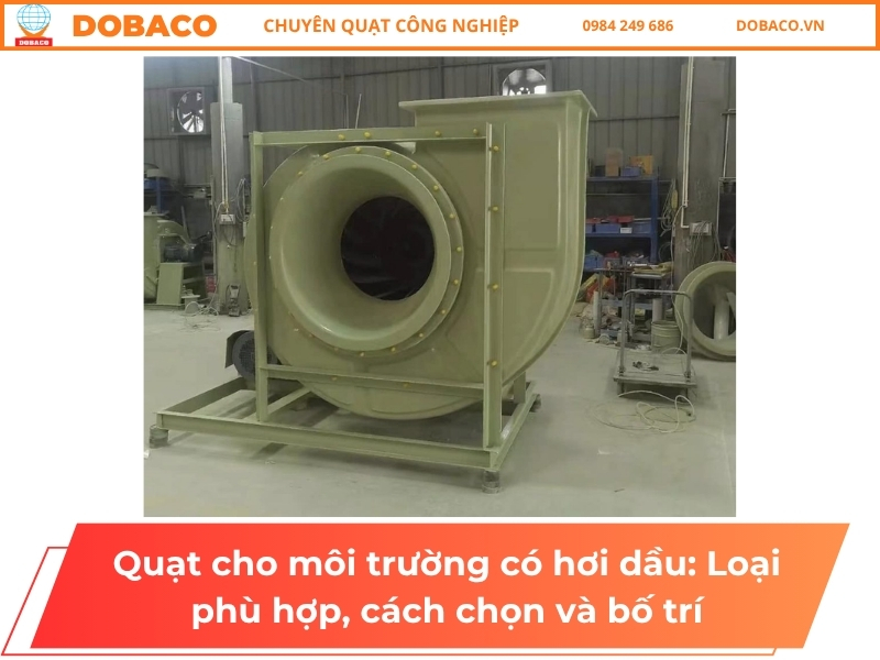 Quạt cho môi trường có hơi dầu: Loại phù hợp, cách chọn và bố trí
