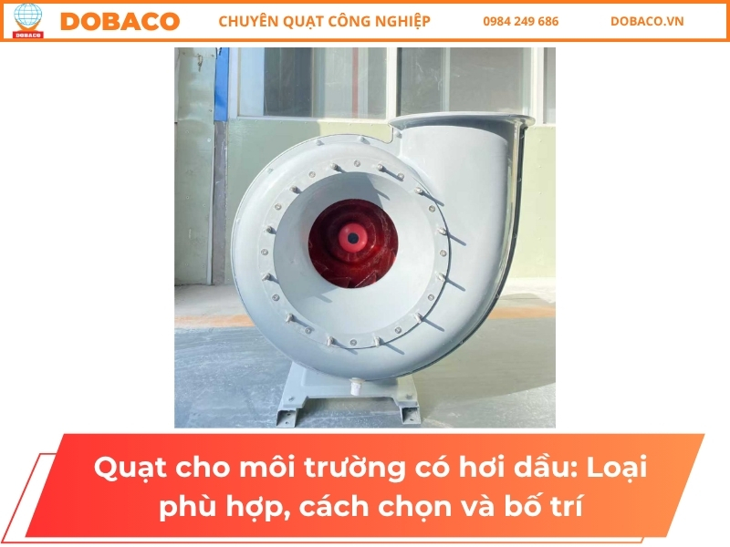 Quạt cho môi trường có hơi dầu: Loại phù hợp, cách chọn và bố trí