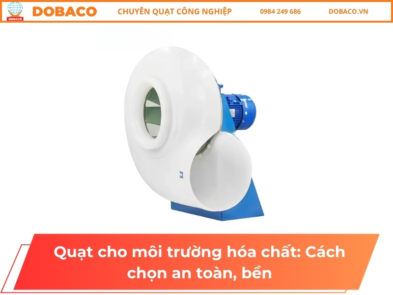 Quạt cho môi trường hóa chất: Cách chọn an toàn, bền