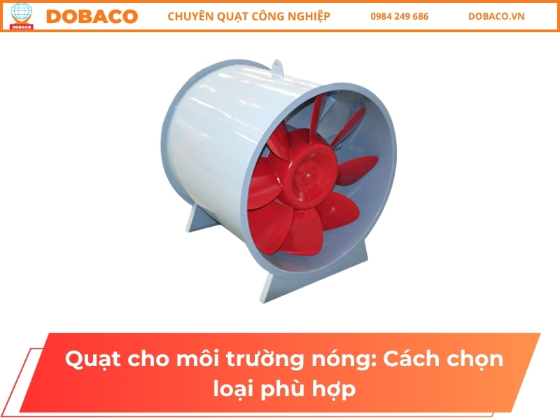 Quạt cho môi trường nóng: Cách chọn loại phù hợp