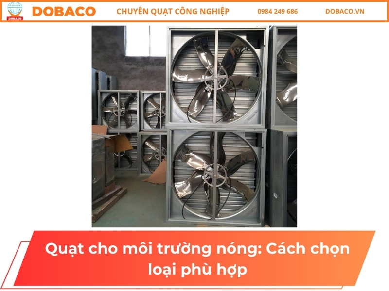 Quạt cho môi trường nóng: Cách chọn loại phù hợp