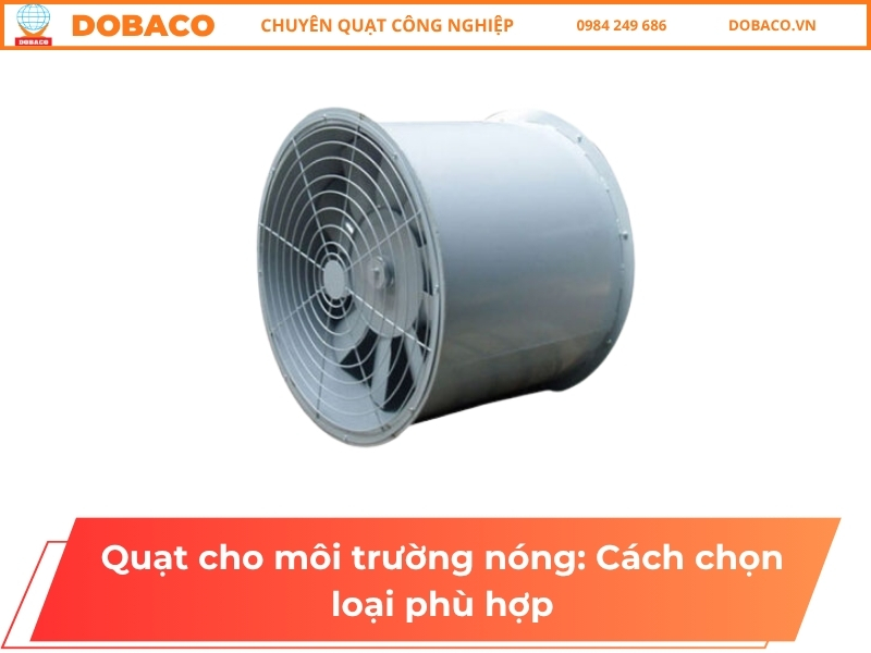 Quạt cho môi trường nóng: Cách chọn loại phù hợp