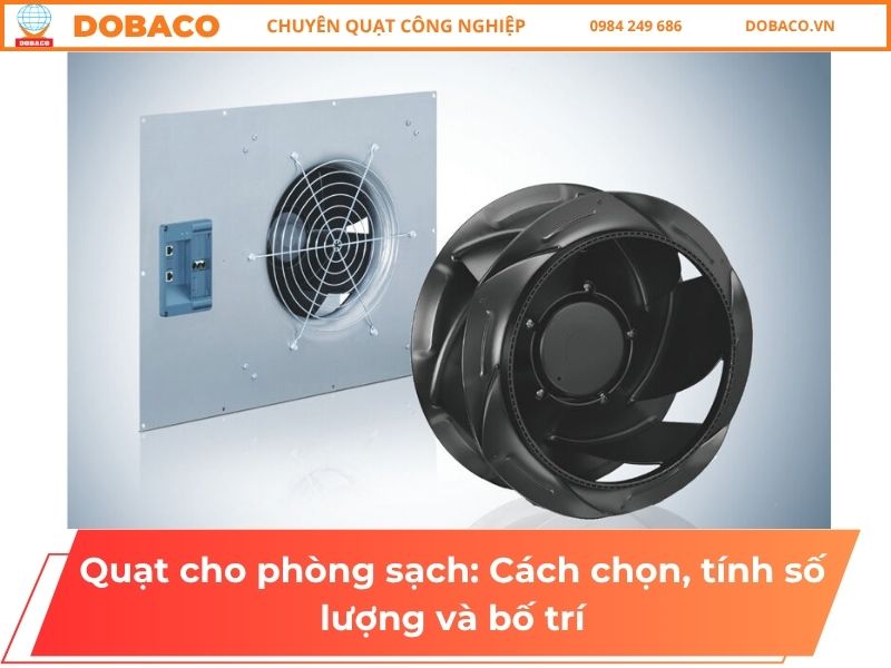 Quạt cho phòng sạch: Cách chọn, tính số lượng và bố trí