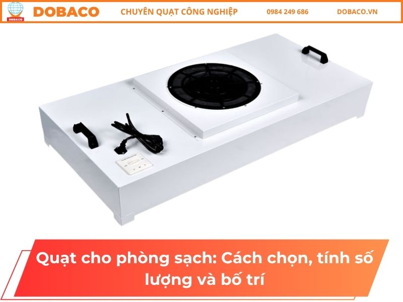 Quạt cho phòng sạch: Cách chọn, tính số lượng và bố trí Quạt cho phòng sạch: Cách chọn, tính số lượng và bố trí